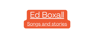 Ed Boxall Songs and stories