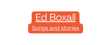 Ed Boxall Songs and stories